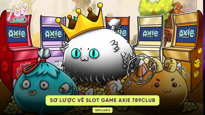 Axie Slots - Game Quay Hũ Đẳng Cấp No1 789Club 1 sơ lược về axie